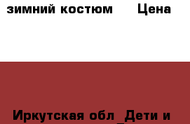 зимний костюм   › Цена ­ 700 - Иркутская обл. Дети и материнство » Детская одежда и обувь   